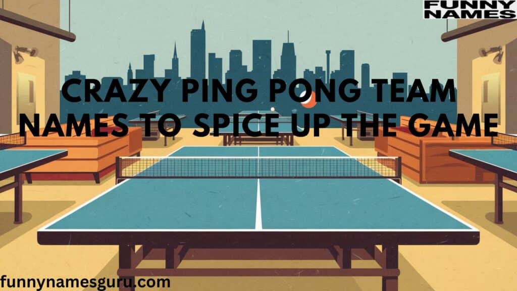 Crazy Ping Pong Team Names to Spice Up the Game